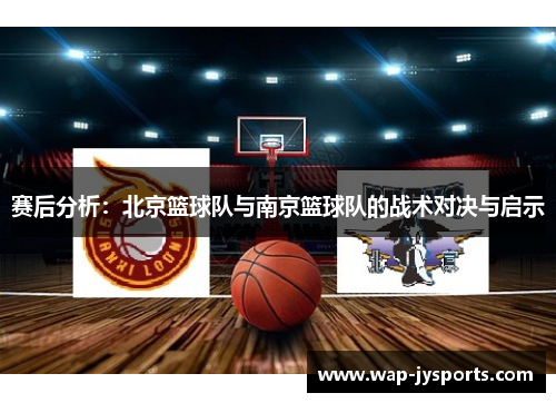 赛后分析：北京篮球队与南京篮球队的战术对决与启示