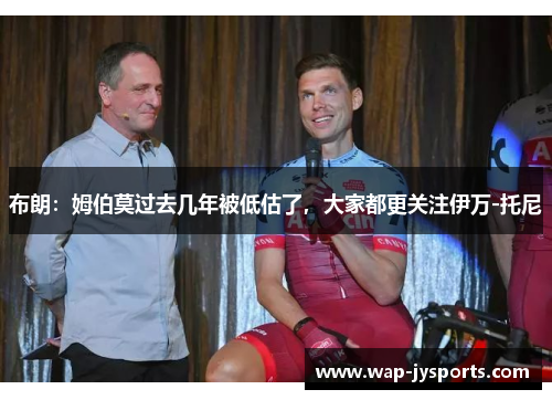 布朗：姆伯莫过去几年被低估了，大家都更关注伊万-托尼
